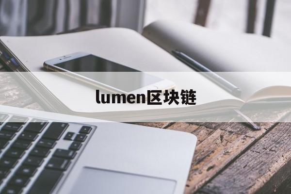 lumen区块链(区块链租赁平台lucia) lumen区块链(区块链租赁平台lucia)